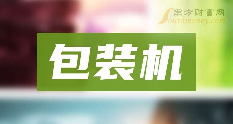 一文弄明白！2024年包装机概念股票是哪些上市公司（9月27日）